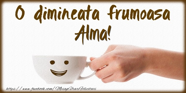 Felicitari de buna dimineata - ☕ Cafea | O dimineata frumoasa Alma!