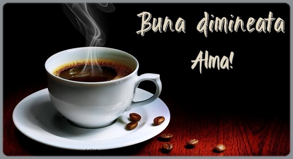 Felicitari de buna dimineata - ☕ Cafea | Buna dimineata Alma!