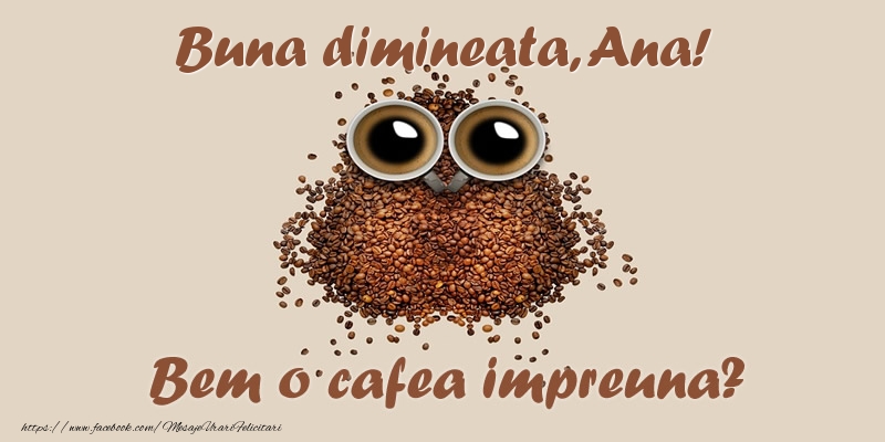 Felicitari de buna dimineata - ☕  Buna dimineata, Ana! Bem o cafea impreuna?