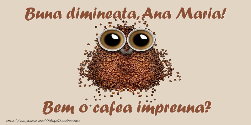 Felicitari de buna dimineata - ☕  Buna dimineata, Ana Maria! Bem o cafea impreuna?