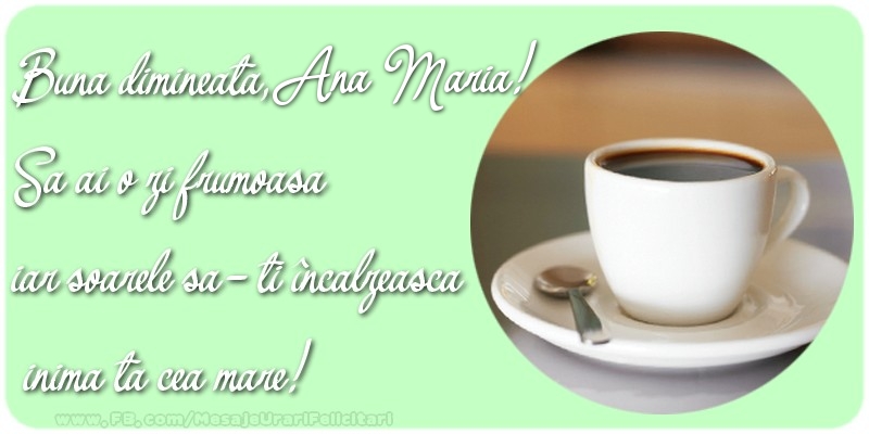 Felicitari de buna dimineata - ☕ Cafea | Buna dimineata, Ana Maria. Sa ai o zi frumoasa.