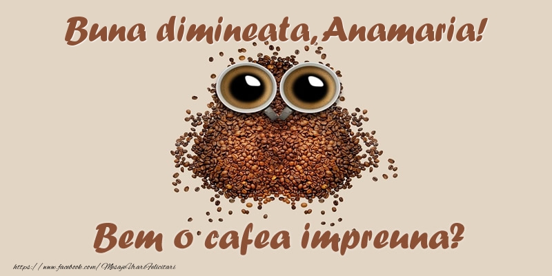 Felicitari de buna dimineata - Buna dimineata, Anamaria! Bem o cafea impreuna?