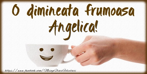 Felicitari de buna dimineata - ☕ Cafea | O dimineata frumoasa Angelica!
