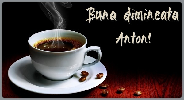 Felicitari de buna dimineata - ☕ Cafea | Buna dimineata Anton!