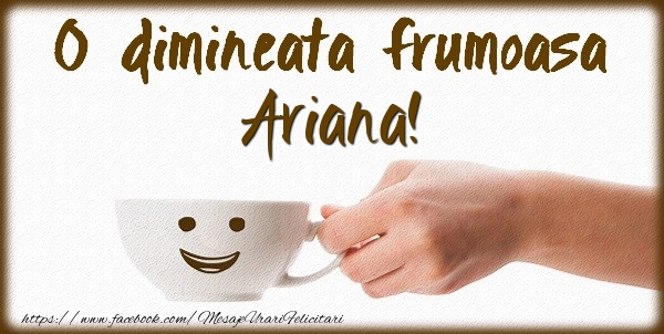Felicitari de buna dimineata - ☕ Cafea | O dimineata frumoasa Ariana!