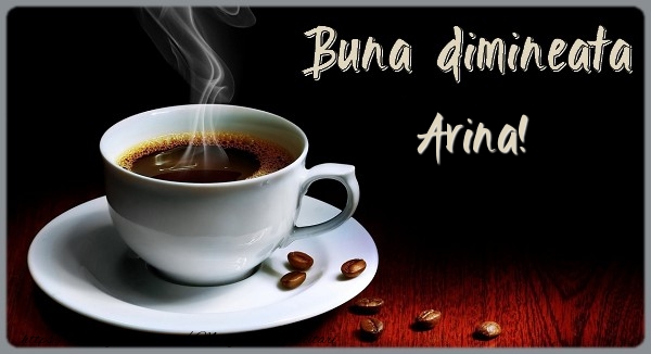 Felicitari de buna dimineata - ☕ Cafea | Buna dimineata Arina!