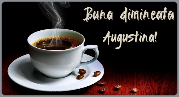 Felicitari de buna dimineata - ☕ Cafea | Buna dimineata Augustina!