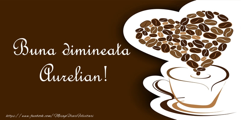 Felicitari de buna dimineata - ☕❤️❤️❤️ Cafea & Inimioare | Buna dimineata Aurelian!