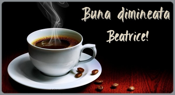 Felicitari de buna dimineata - ☕ Cafea | Buna dimineata Beatrice!