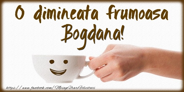 Felicitari de buna dimineata - ☕ Cafea | O dimineata frumoasa Bogdana!