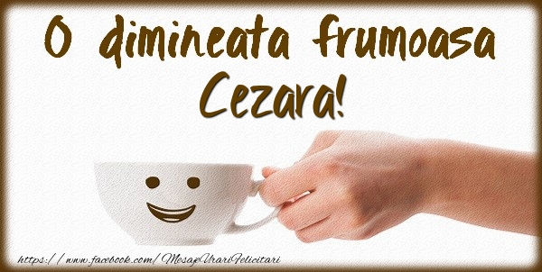 Felicitari de buna dimineata - ☕ Cafea | O dimineata frumoasa Cezara!