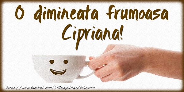 Felicitari de buna dimineata - ☕ Cafea | O dimineata frumoasa Cipriana!