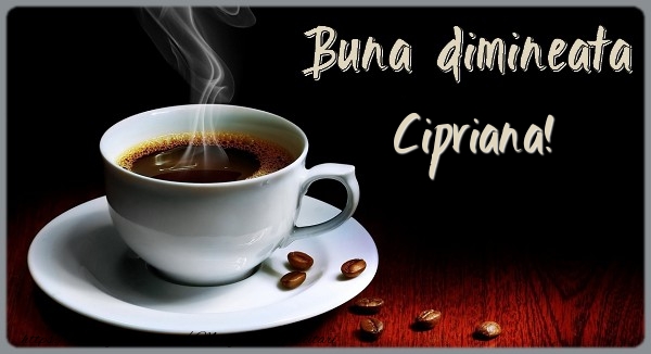 Felicitari de buna dimineata - ☕ Cafea | Buna dimineata Cipriana!