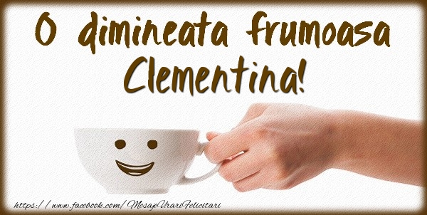 Felicitari de buna dimineata - ☕ Cafea | O dimineata frumoasa Clementina!