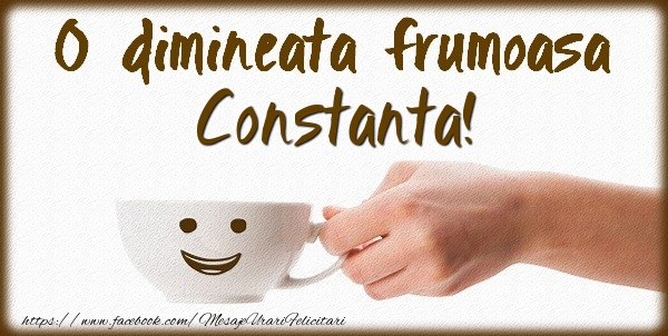 Felicitari de buna dimineata - ☕ Cafea | O dimineata frumoasa Constanta!