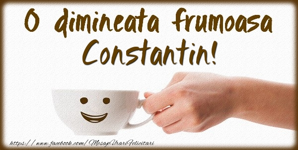 Felicitari de buna dimineata - ☕ Cafea | O dimineata frumoasa Constantin!