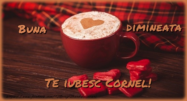 Felicitari de buna dimineata - ☕❤️❤️❤️ Cafea & Inimioare | Buna dimineata, te iubesc Cornel