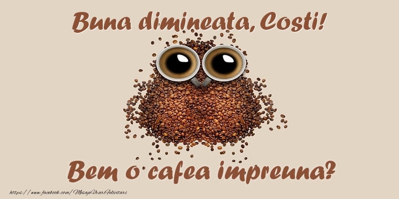 Felicitari de buna dimineata - ☕  Buna dimineata, Costi! Bem o cafea impreuna?