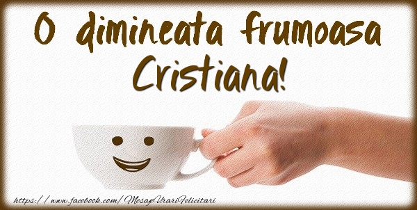 Felicitari de buna dimineata - ☕ Cafea | O dimineata frumoasa Cristiana!
