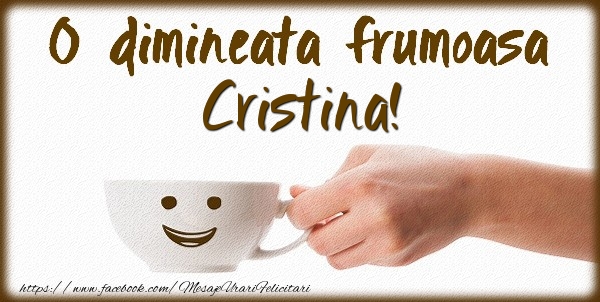Felicitari de buna dimineata - ☕ Cafea | O dimineata frumoasa Cristina!