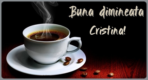 buna dimineata cristina Buna dimineata Cristina!