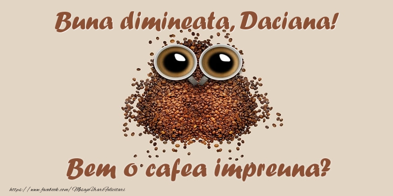 Felicitari de buna dimineata - Buna dimineata, Daciana! Bem o cafea impreuna?