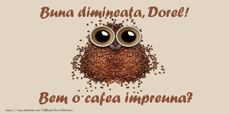 Felicitari de buna dimineata - ☕  Buna dimineata, Dorel! Bem o cafea impreuna?