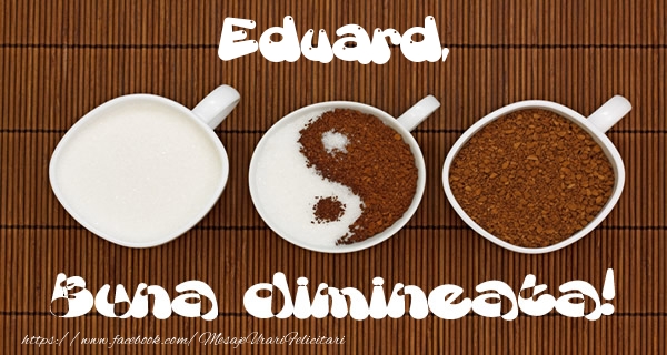 Felicitari de buna dimineata - ☕ Cafea | Eduard Buna dimineata!