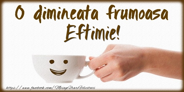 Felicitari de buna dimineata - ☕ Cafea | O dimineata frumoasa Eftimie!