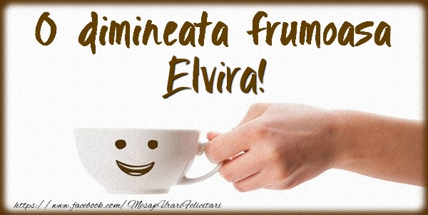 Felicitari de buna dimineata - ☕ Cafea | O dimineata frumoasa Elvira!