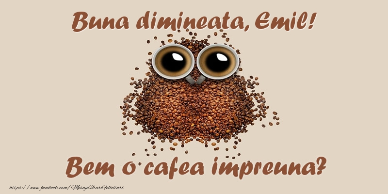 Felicitari de buna dimineata - Buna dimineata, Emil! Bem o cafea impreuna?