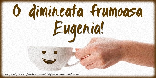 Felicitari de buna dimineata - ☕ Cafea | O dimineata frumoasa Eugenia!