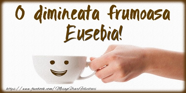 Felicitari de buna dimineata - ☕ Cafea | O dimineata frumoasa Eusebia!