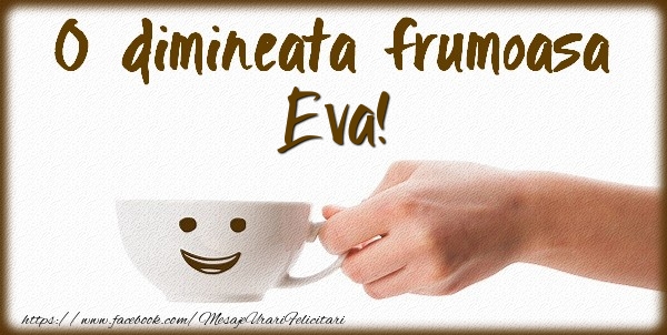 Felicitari de buna dimineata - ☕ Cafea | O dimineata frumoasa Eva!