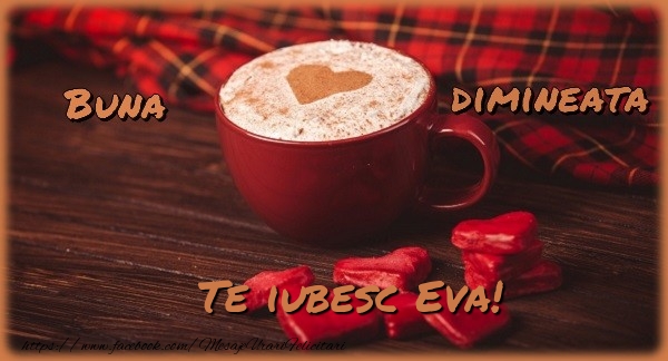 Felicitari de buna dimineata - ☕❤️❤️❤️ Cafea & Inimioare | Buna dimineata, te iubesc Eva