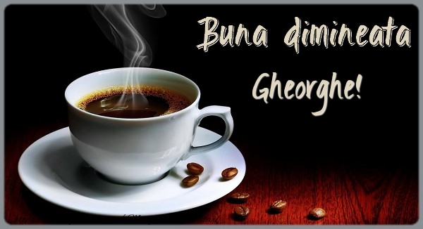 Felicitari de buna dimineata - ☕ Cafea | Buna dimineata Gheorghe!