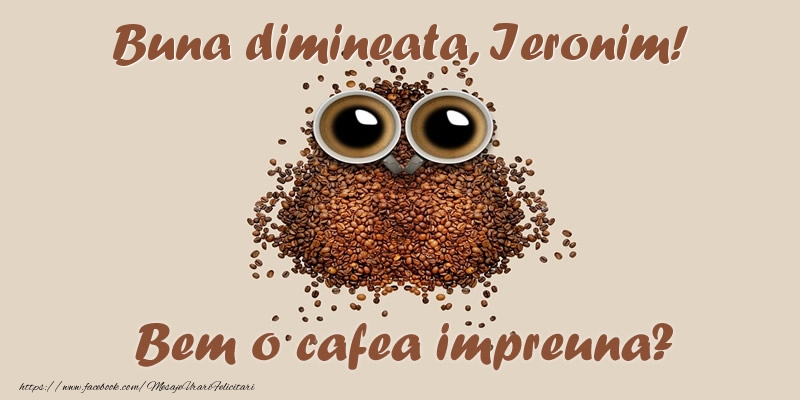 Felicitari de buna dimineata - ☕  Buna dimineata, Ieronim! Bem o cafea impreuna?