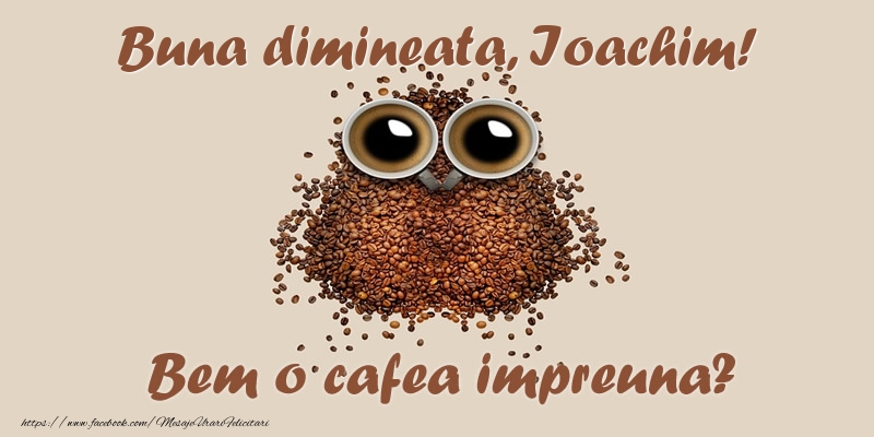 Felicitari de buna dimineata - ☕  Buna dimineata, Ioachim! Bem o cafea impreuna?