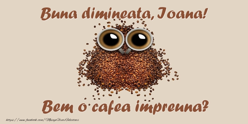 Felicitari de buna dimineata - ☕  Buna dimineata, Ioana! Bem o cafea impreuna?