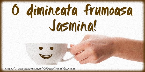 Felicitari de buna dimineata - O dimineata frumoasa Jasmina!