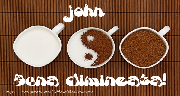 Felicitari de buna dimineata - ☕ Cafea | John Buna dimineata!