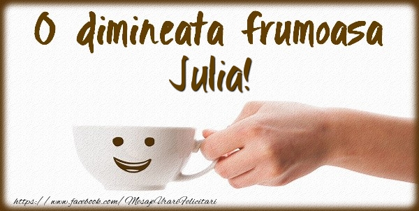 Felicitari de buna dimineata - ☕ Cafea | O dimineata frumoasa Julia!