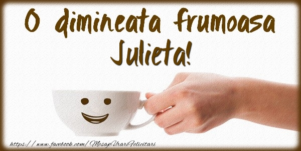 Felicitari de buna dimineata - ☕ Cafea | O dimineata frumoasa Julieta!