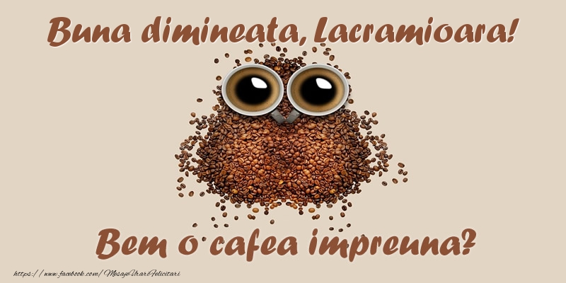 Felicitari de buna dimineata - Buna dimineata, Lacramioara! Bem o cafea impreuna?