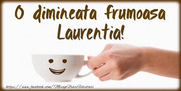 Felicitari de buna dimineata - ☕ Cafea | O dimineata frumoasa Laurentia!