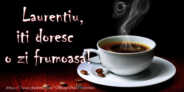 Felicitari de buna dimineata - ☕ Cafea | Laurentiu iti doresc o zi frumoasa!
