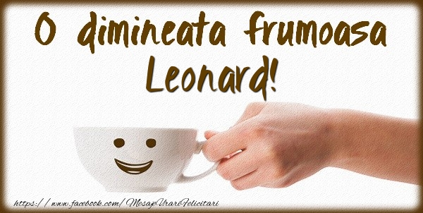 Felicitari de buna dimineata - ☕ Cafea | O dimineata frumoasa Leonard!