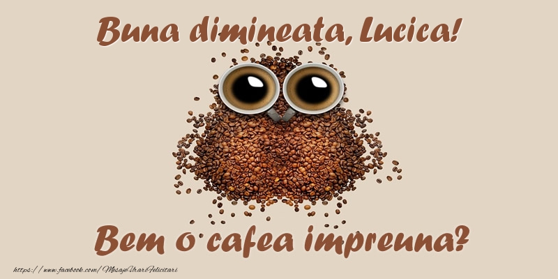 Felicitari de buna dimineata - ☕  Buna dimineata, Lucica! Bem o cafea impreuna?