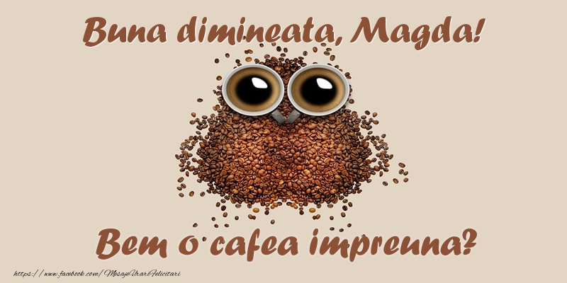 Felicitari de buna dimineata - ☕  Buna dimineata, Magda! Bem o cafea impreuna?
