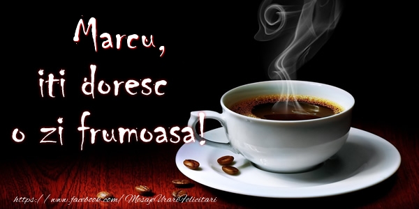 Felicitari de buna dimineata - ☕ Cafea | Marcu iti doresc o zi frumoasa!